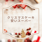 クリスマスケーキはスーパーで安く！2025年版おすすめと選び方ガイド